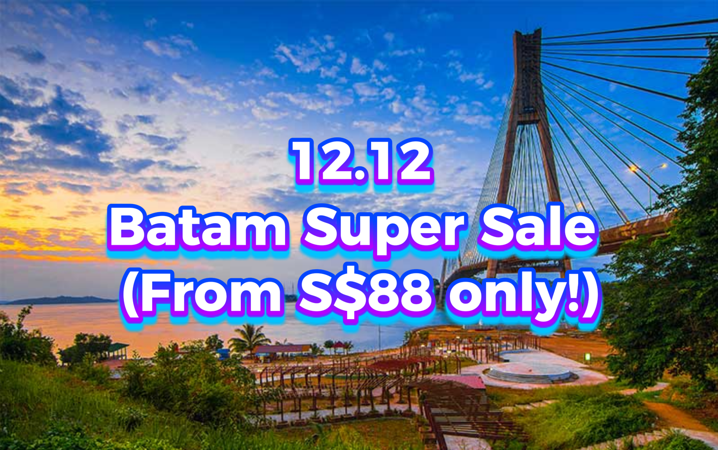 Batam 12.12 Super Sale - Best Deals From S$88/Pax + Free Gifts + Lucky Draw!