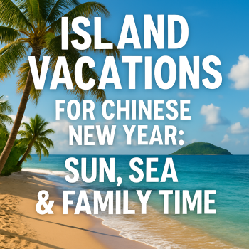 Island Vacations for Chinese New Year: Sun, Sea & Family Time
