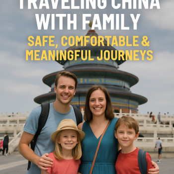 Traveling China with Family: Safe, Comfortable & Meaningful Journeys