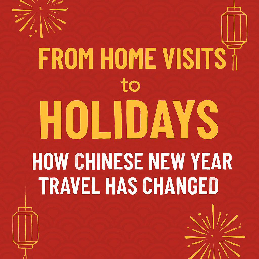 From Home Visits to Holidays: How Chinese New Year Travel Has Changed