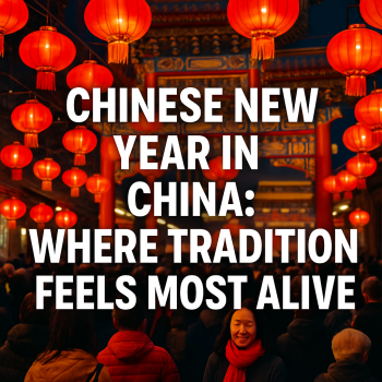 Chinese New Year in China: Where Tradition Feels Most Alive