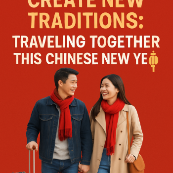 Create New Traditions: Traveling Together This Chinese New Year
