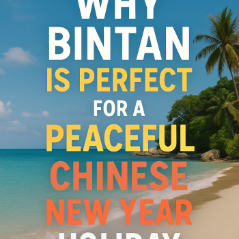 Why Bintan Is Perfect for a Peaceful Chinese New Year Holiday