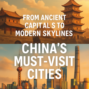 From Ancient Capitals to Modern Skylines: China&acirc;&euro;&trade;s Must-Visit Cities