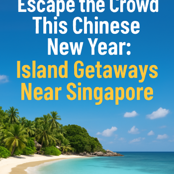 Escape the Crowd This Chinese New Year: Island Getaways Near Singapore