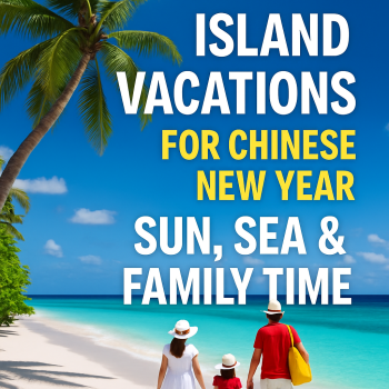 Island Vacations for Chinese New Year: Sun, Sea & Family Time