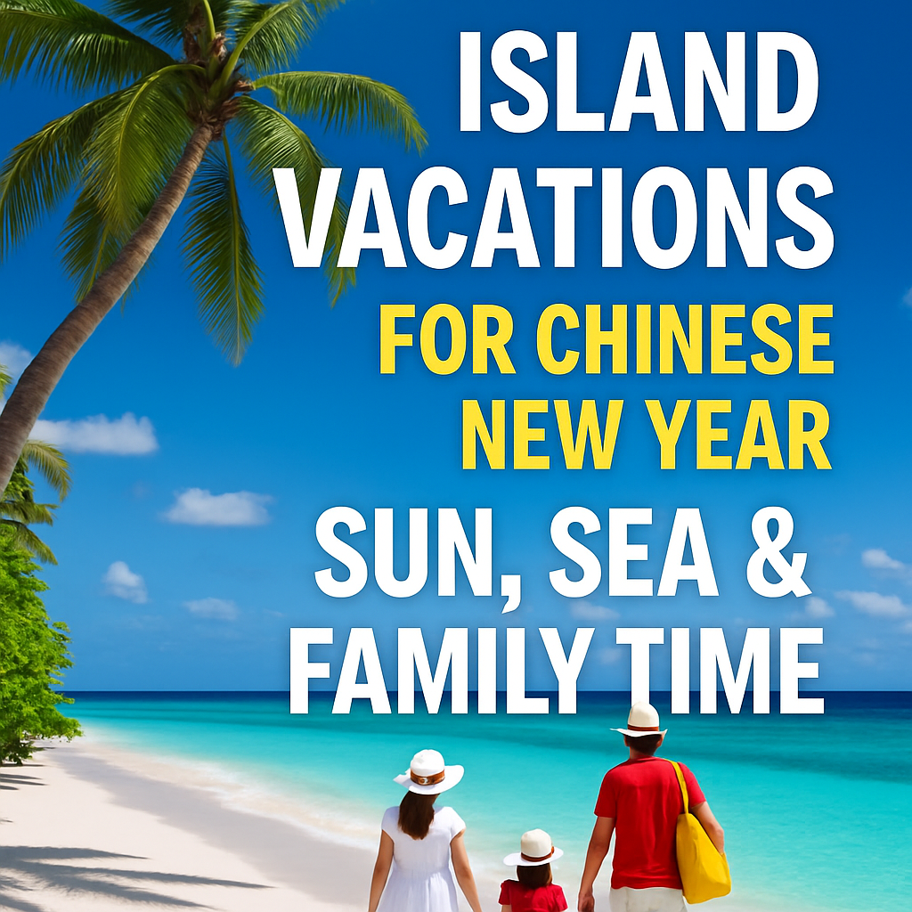 Island Vacations for Chinese New Year: Sun, Sea & Family Time