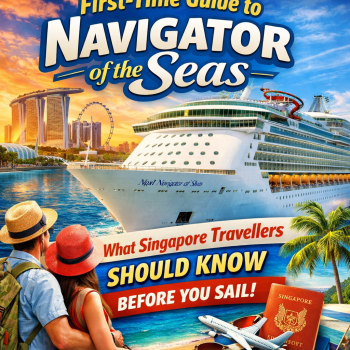 First-Time Guide to Navigator of the Seas: What Singapore Travellers Should Know Before You Sail