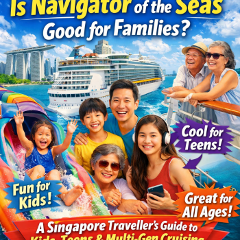 Is Navigator of the Seas Good for Families? A Singapore Traveller&acirc;&euro;&trade;s Guide to Kids, Teens, and Multi-Gen Cruising