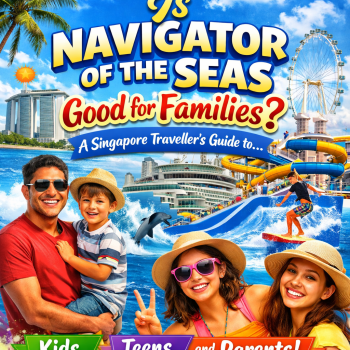 Is Navigator of the Seas Good for Families? A Singapore Traveller&acirc;&euro;&trade;s Guide to Kids, Teens, and Parents