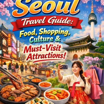 Seoul Travel Guide: Food, Shopping, Culture and Must-Visit Attractions