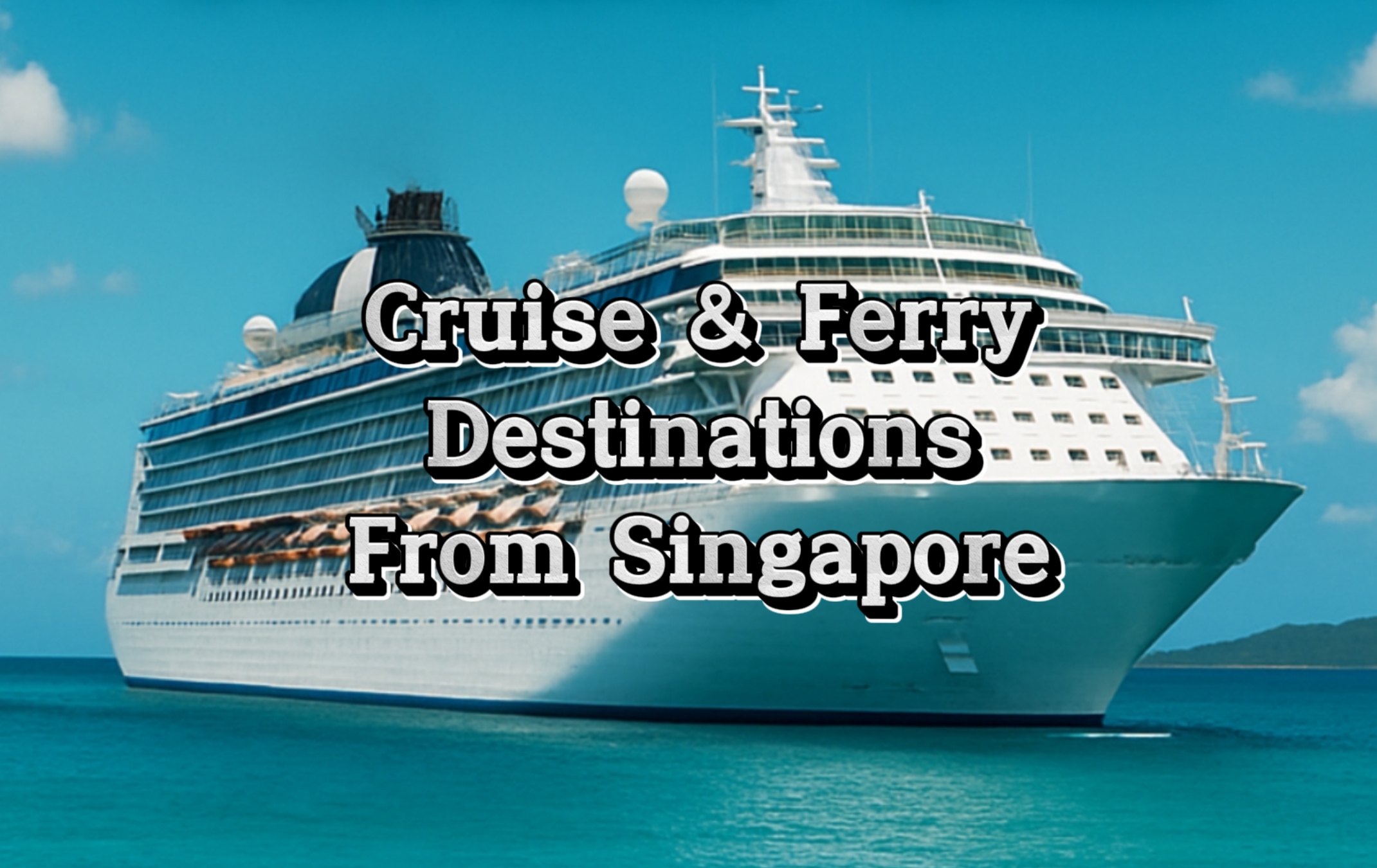 Cruise and Ferry Destinations You Can Reach from Singapore
