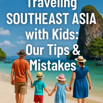 Traveling Southeast Asia with Kids: Our Tips & Mistakes